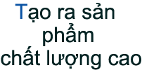 Tạo ra sản phẩm chất lượng cao